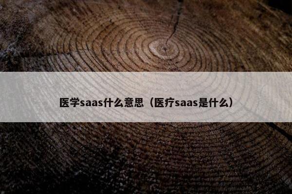 医学saas什么意思（医疗saas是什么）