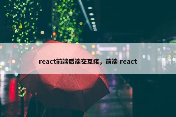 react前端后端交互接，前端 react