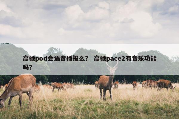 高驰pod会语音播报么？ 高驰pace2有音乐功能吗？