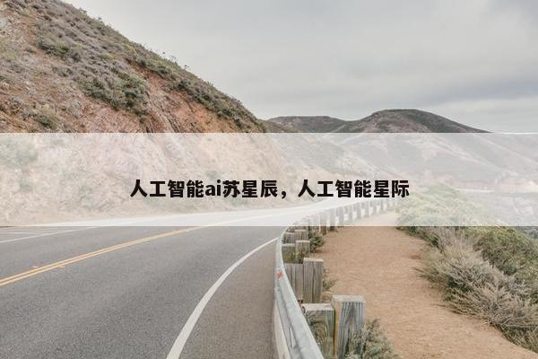 人工智能ai苏星辰，人工智能星际