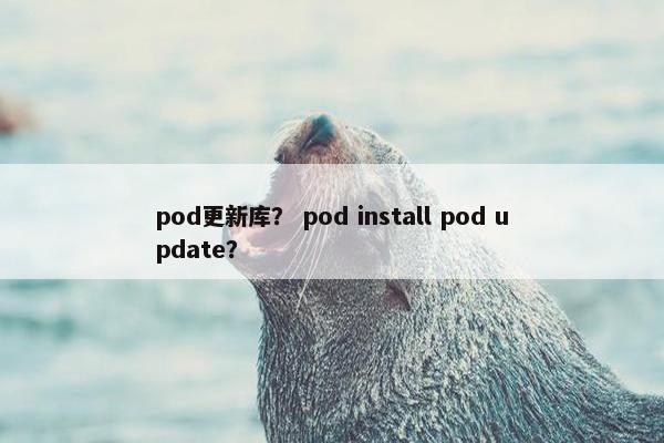 pod更新库？ pod install pod update？