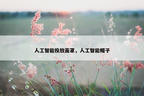 人工智能投放面罩，人工智能帽子