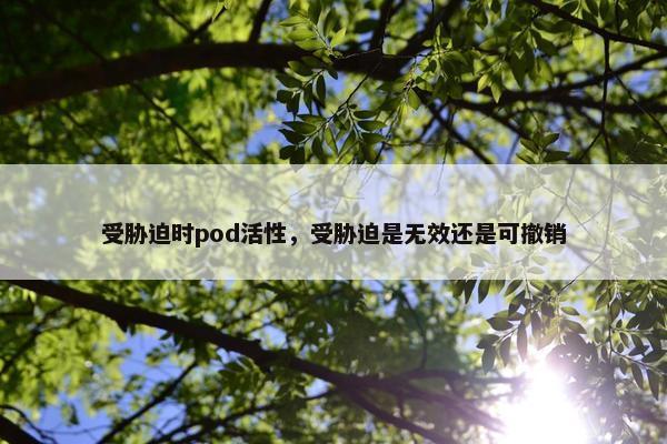 受胁迫时pod活性，受胁迫是无效还是可撤销