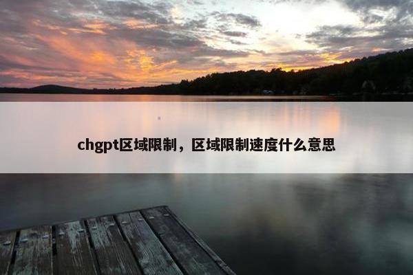 chgpt区域限制，区域限制速度什么意思