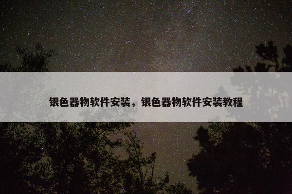 银色器物软件安装，银色器物软件安装教程