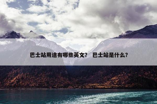 巴士站用途有哪些英文？ 巴士站是什么？