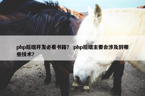php后端开发必看书籍？ php后端主要会涉及到哪些技术？