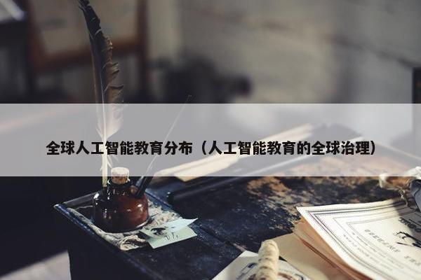 全球人工智能教育分布（人工智能教育的全球治理）
