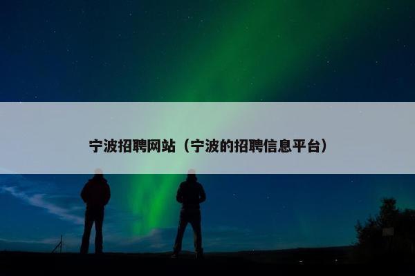 宁波招聘网站（宁波的招聘信息平台）