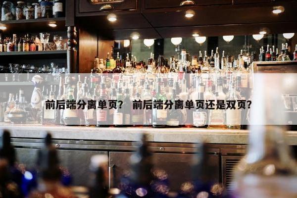 前后端分离单页？ 前后端分离单页还是双页？