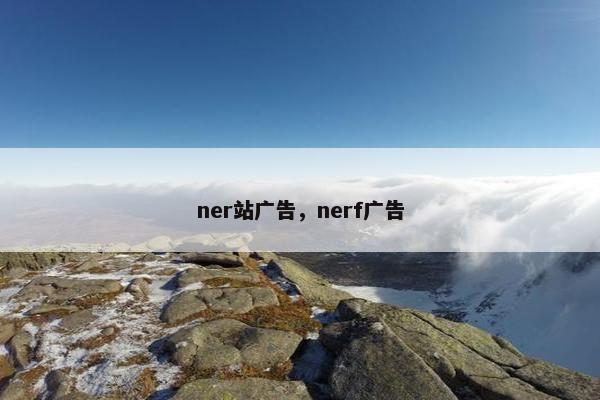 ner站广告，nerf广告