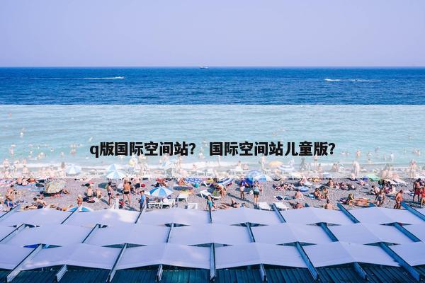q版国际空间站？ 国际空间站儿童版？