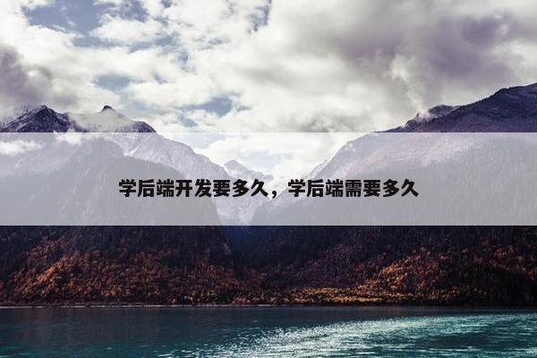 学后端开发要多久，学后端需要多久