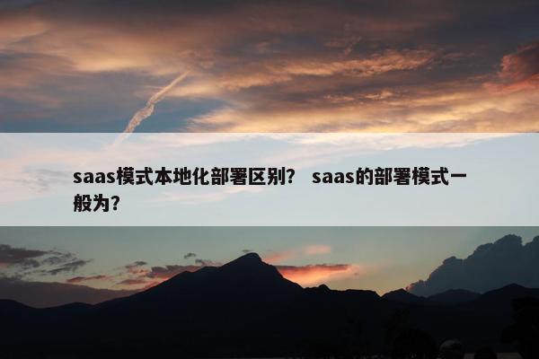 saas模式本地化部署区别？ saas的部署模式一般为？