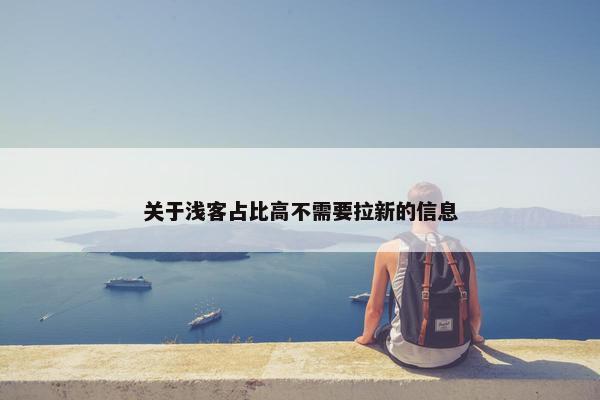 关于浅客占比高不需要拉新的信息