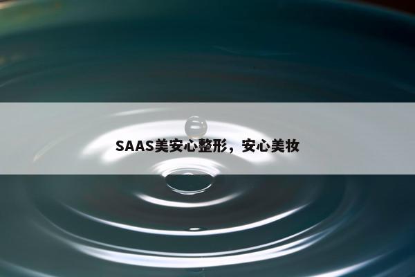 SAAS美安心整形,安心美妆 SAAS美安心整形,安心美妆