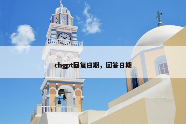 chgpt回复日期，回答日期