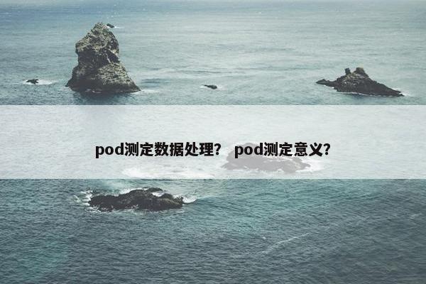 pod测定数据处理？ pod测定意义？
