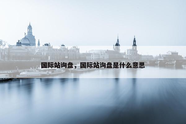 国际站询盘，国际站询盘是什么意思