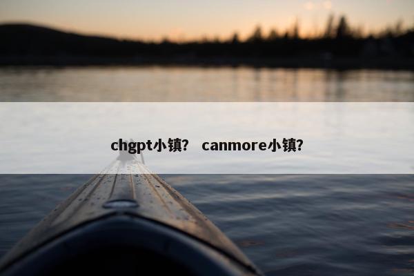 chgpt小镇? canmore小镇?