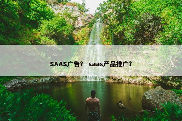SAAS广告？ saas产品推广？
