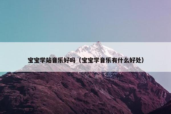 宝宝学站音乐好吗（宝宝学音乐有什么好处）