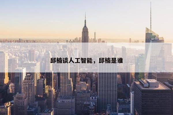 邱楠谈人工智能，邱楠是谁