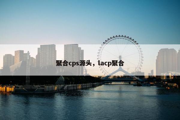 聚合cps源头，lacp聚合