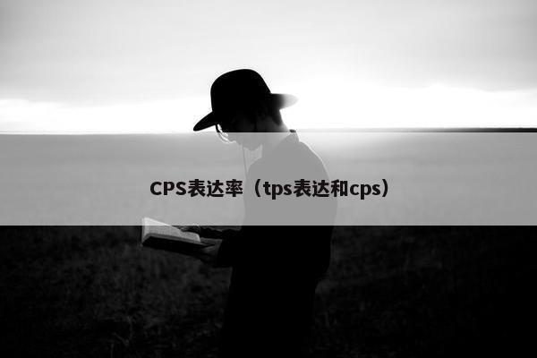 CPS表达率(tps表达和cps)