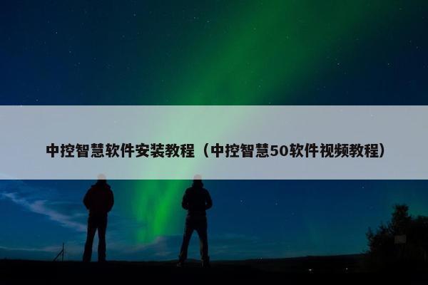 中控智慧软件安装教程（中控智慧50软件视频教程）