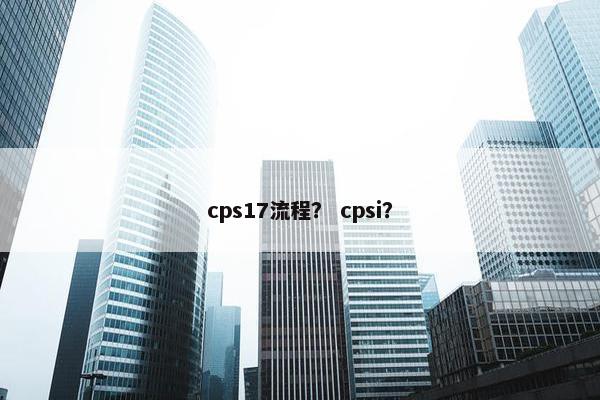 cps17流程? cpsi?