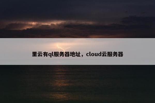里云有ql服务器地址，cloud云服务器