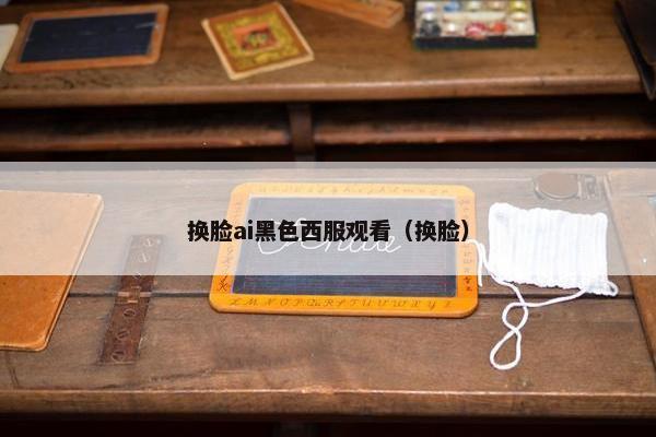 换脸ai黑色西服观看（换脸）