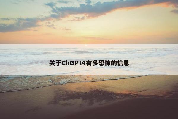 关于ChGPt4有多恐怖的信息