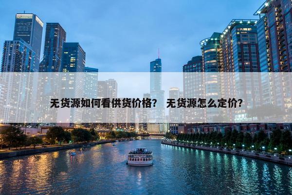 无货源如何看供货价格？ 无货源怎么定价？