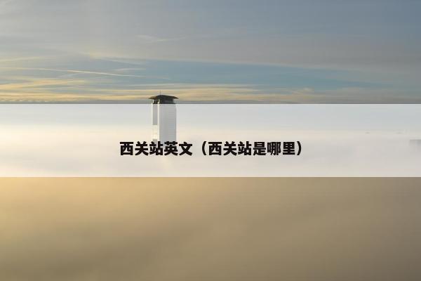 西关站英文（西关站是哪里）