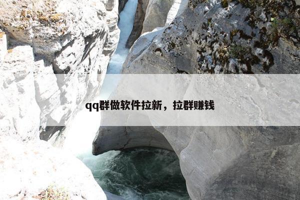 qq群做软件拉新，拉群赚钱