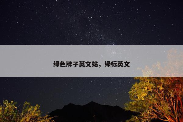 绿色牌子英文站，绿标英文