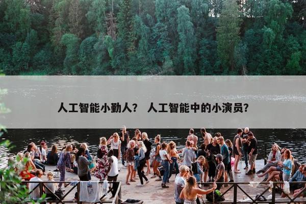 人工智能小勤人？ 人工智能中的小演员？