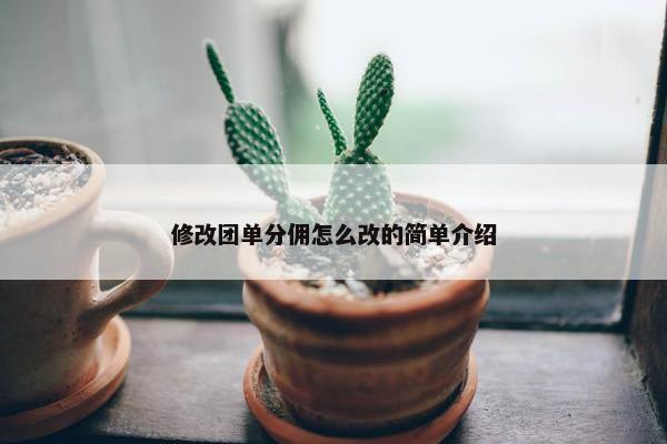 修改团单分佣怎么改的简单介绍 修改团单分佣怎么改的简单介绍