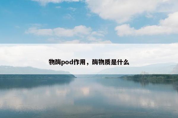 物酶pod作用，酶物质是什么