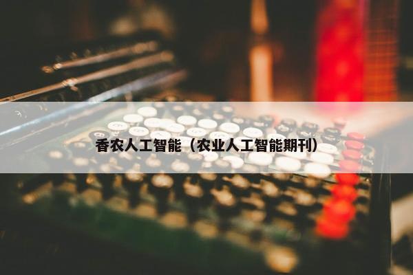 香农人工智能（农业人工智能期刊）