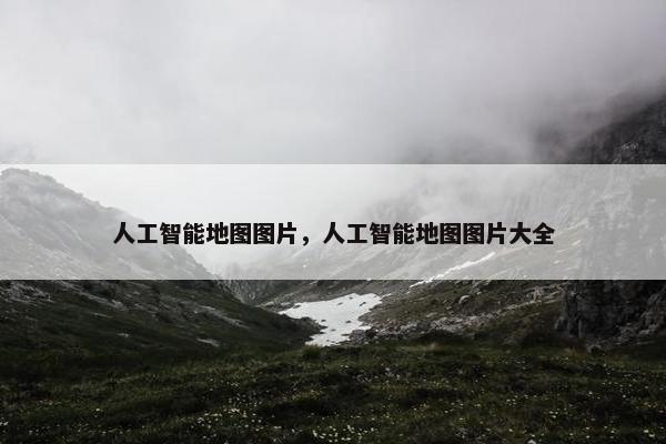 人工智能地图图片，人工智能地图图片大全