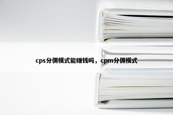 cps分佣模式能赚钱吗，cpm分佣模式
