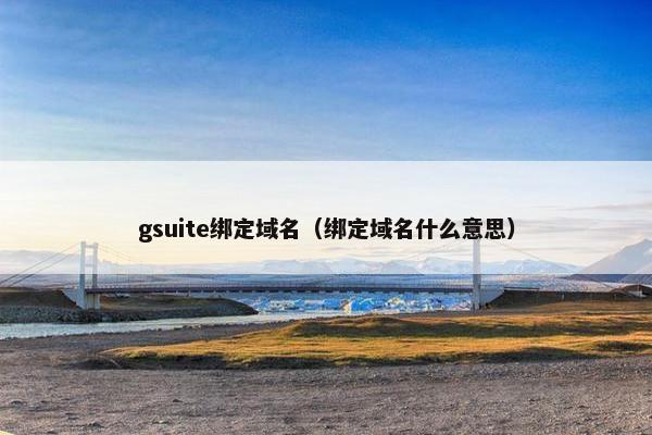 gsuite绑定域名（绑定域名什么意思）