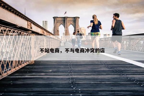 不站电商,不与电商冲突的店