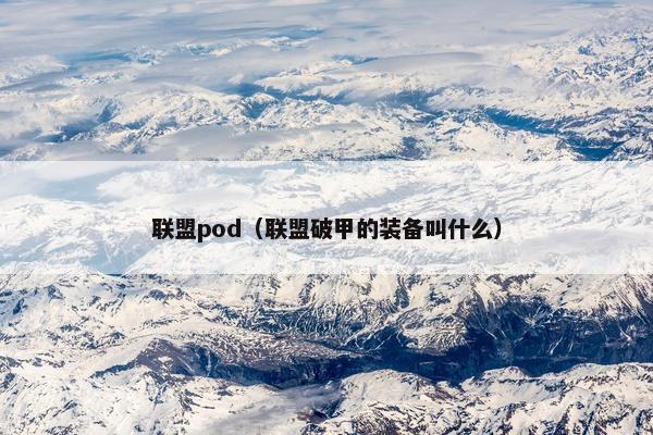 联盟pod(联盟破甲的装备叫什么)