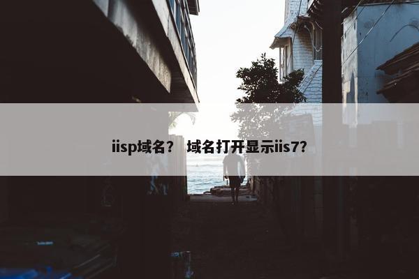 iisp域名？ 域名打开显示iis7？