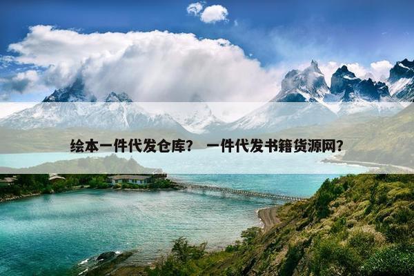 绘本一件代发仓库? 一件代发书籍货源网?