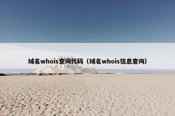 域名whois查询代码(域名whois信息查询)
